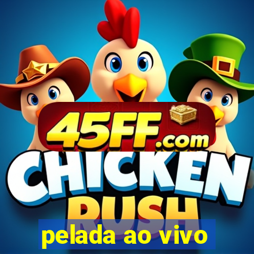 pelada ao vivo